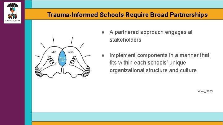 Trauma-Informed Schools Require Broad Partnerships ● A partnered approach engages all stakeholders ● Implement