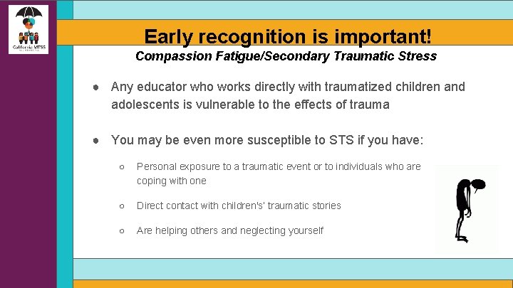 Early recognition is important! Compassion Fatigue/Secondary Traumatic Stress ● Any educator who works directly