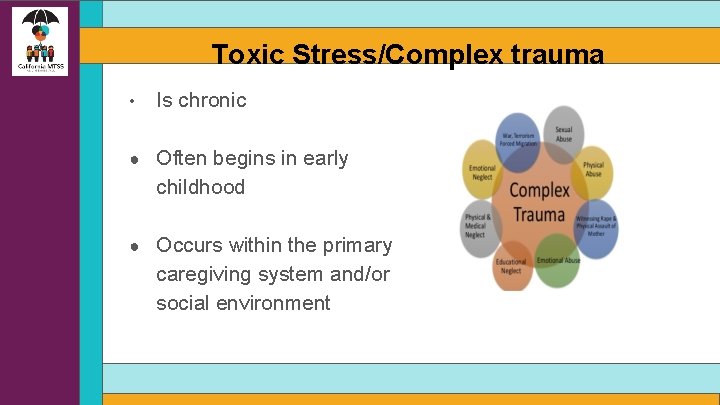 Toxic Stress/Complex trauma • Is chronic ● Often begins in early childhood ● Occurs