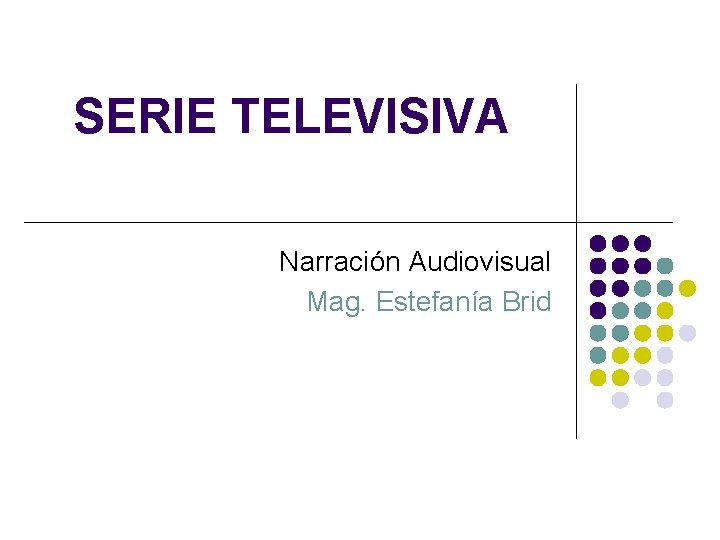 SERIE TELEVISIVA Narración Audiovisual Mag. Estefanía Brid 