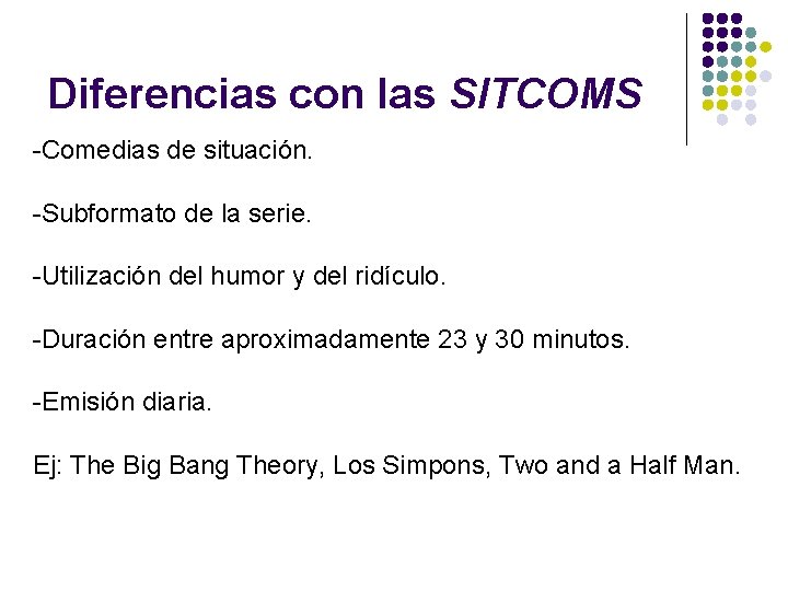 Diferencias con las SITCOMS -Comedias de situación. -Subformato de la serie. -Utilización del humor
