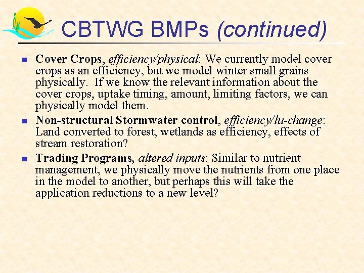 CBTWG BMPs (continued) n n n Cover Crops, efficiency/physical: We currently model cover crops