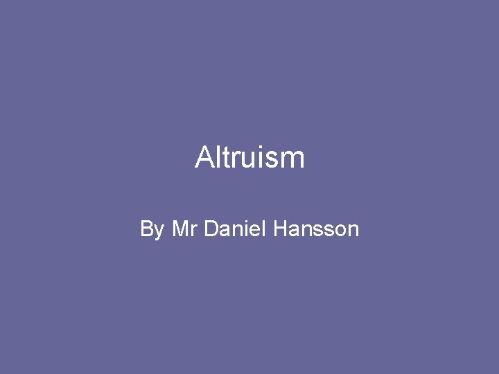 Altruism By Mr Daniel Hansson 