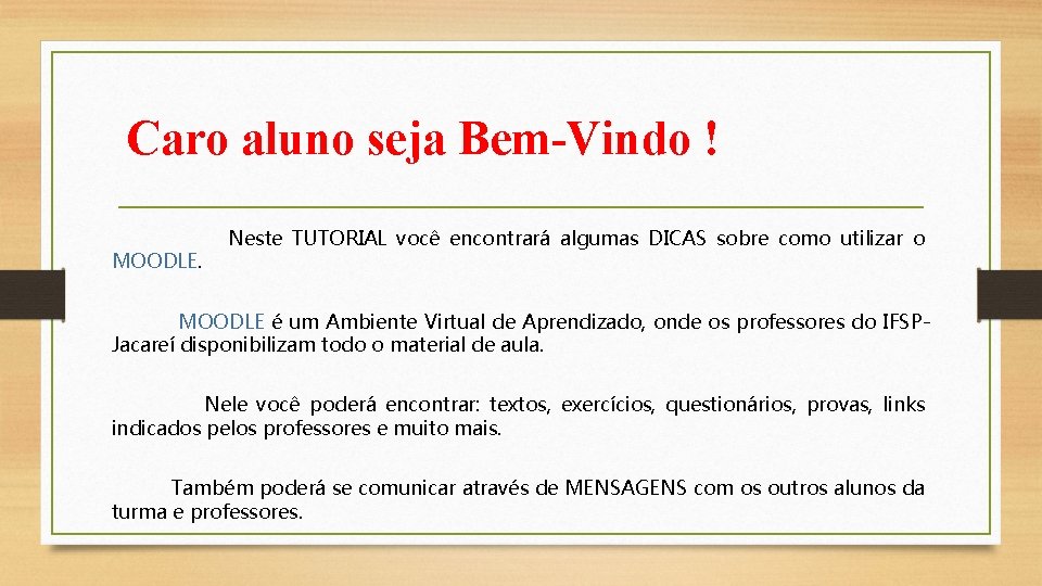 Caro aluno seja Bem-Vindo ! MOODLE. Neste TUTORIAL você encontrará algumas DICAS sobre como