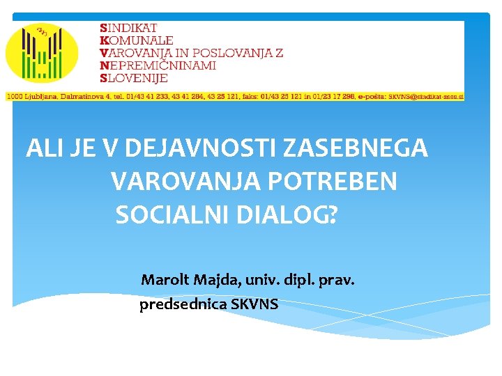 ALI JE V DEJAVNOSTI ZASEBNEGA VAROVANJA POTREBEN SOCIALNI DIALOG? Marolt Majda, univ. dipl. prav.