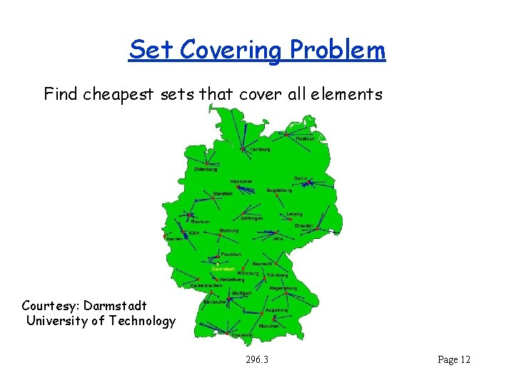 Set Covering Problem Find cheapest sets that cover all elements Courtesy: Darmstadt University of