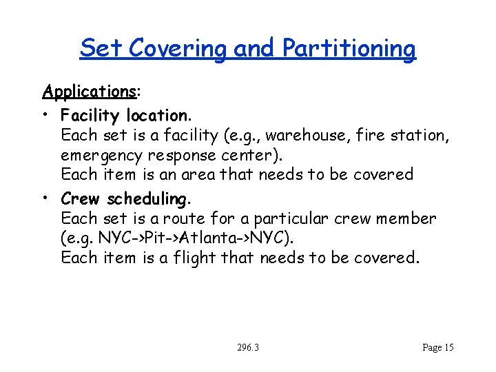 Set Covering and Partitioning Applications: • Facility location. Each set is a facility (e.