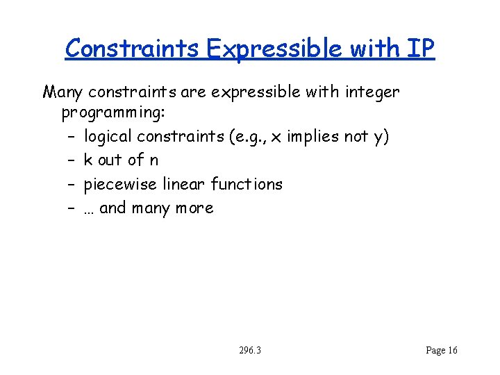 Constraints Expressible with IP Many constraints are expressible with integer programming: – logical constraints