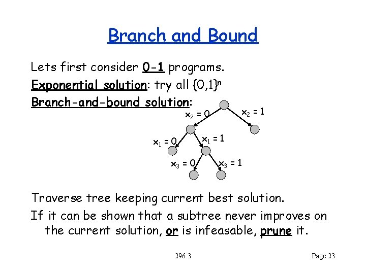 Branch and Bound Lets first consider 0 -1 programs. Exponential solution: try all {0,