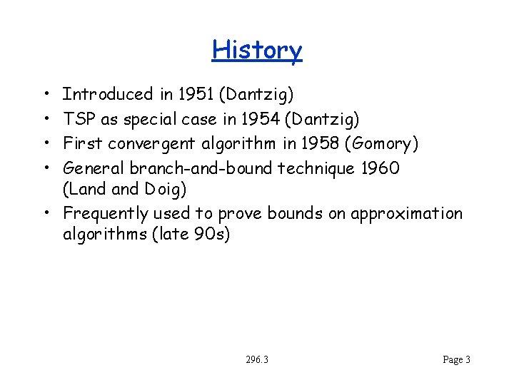 History • • Introduced in 1951 (Dantzig) TSP as special case in 1954 (Dantzig)