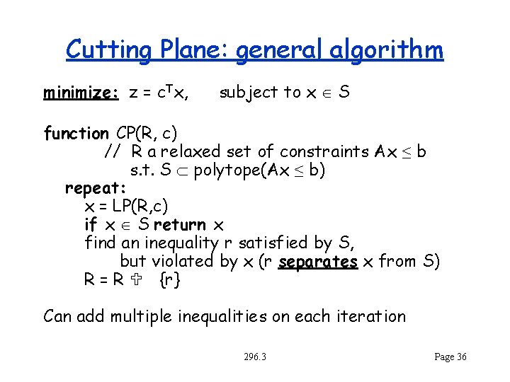 Cutting Plane: general algorithm minimize: z = c. Tx, subject to x S function