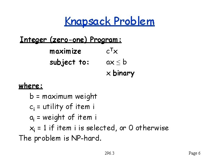 Knapsack Problem Integer (zero-one) Program: maximize subject to: c Tx ax ≤ b x