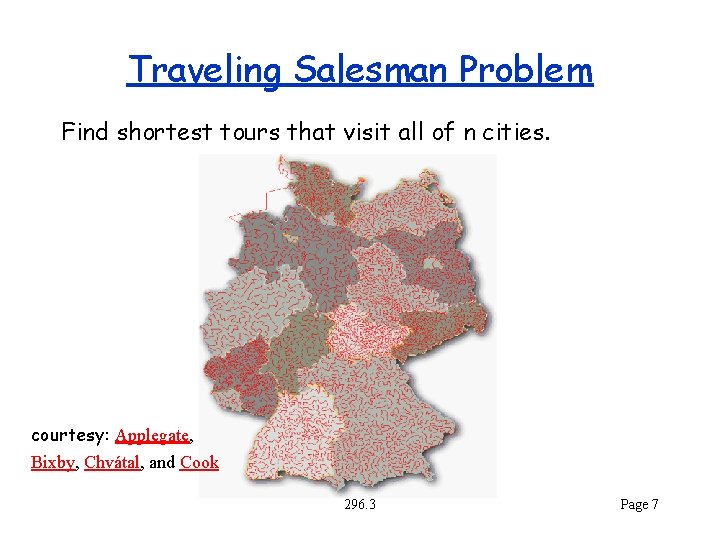 Traveling Salesman Problem Find shortest tours that visit all of n cities. courtesy: Applegate,