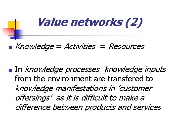 Value networks (2) n n Knowledge = Activities = Resources In knowledge processes knowledge