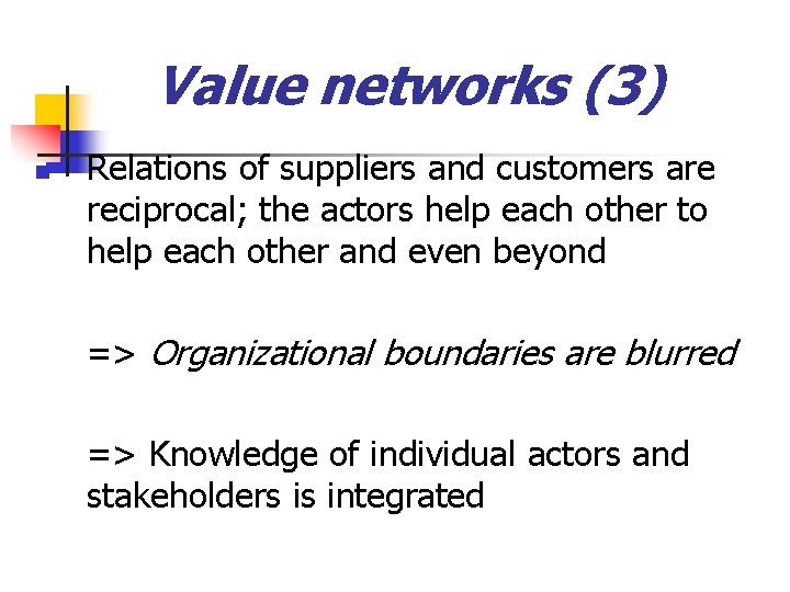 Value networks (3) n Relations of suppliers and customers are reciprocal; the actors help