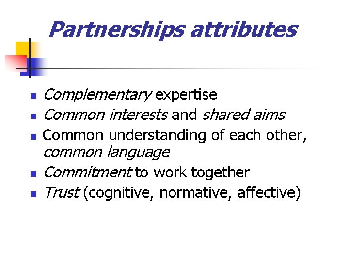 Partnerships attributes n Complementary expertise Common interests and shared aims n Common understanding of