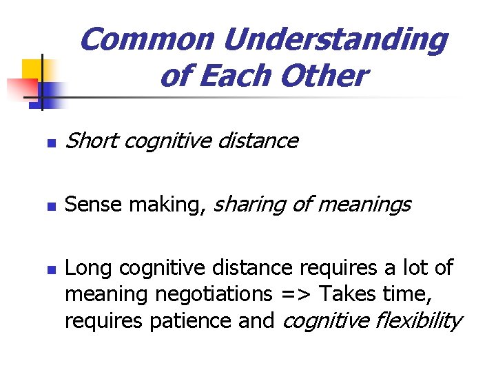 Common Understanding of Each Other n Short cognitive distance n Sense making, sharing of