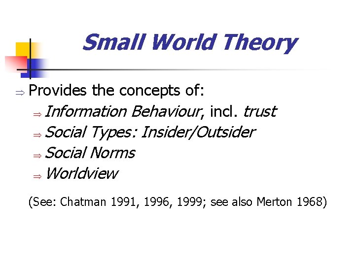 Small World Theory Þ Provides the concepts of: Þ Information Behaviour, incl. trust Social