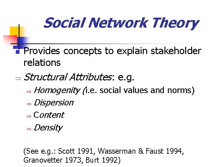 Social Network Theory Provides concepts to explain stakeholder relations Þ Structural Attributes: e. g.