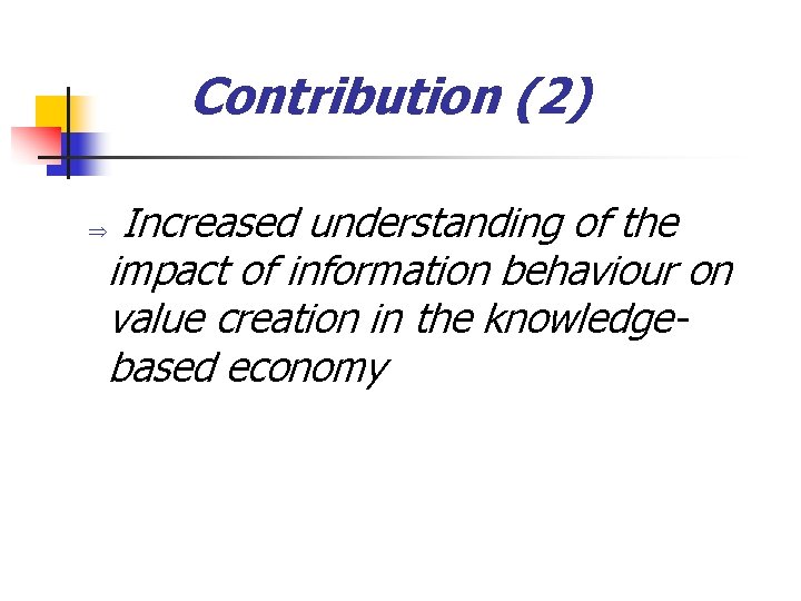 Contribution (2) Increased understanding of the impact of information behaviour on value creation in