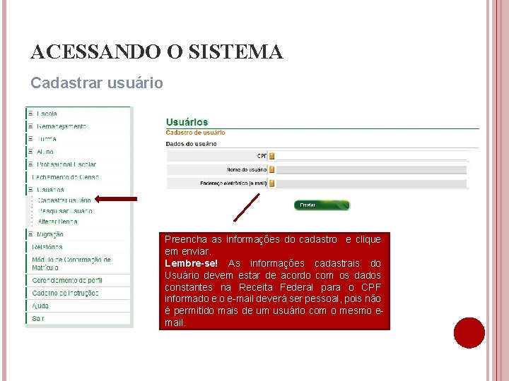 ACESSANDO O SISTEMA Cadastrar usuário Preencha as informações do cadastro e clique em enviar. ACESSANDO O SISTEMA Cadastrar usuário Preencha as informações do cadastro e clique em enviar.