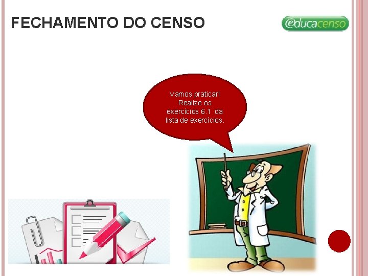 FECHAMENTO DO CENSO Vamos praticar! Realize os exercícios 6. 1 da lista de exercícios. FECHAMENTO DO CENSO Vamos praticar! Realize os exercícios 6. 1 da lista de exercícios.