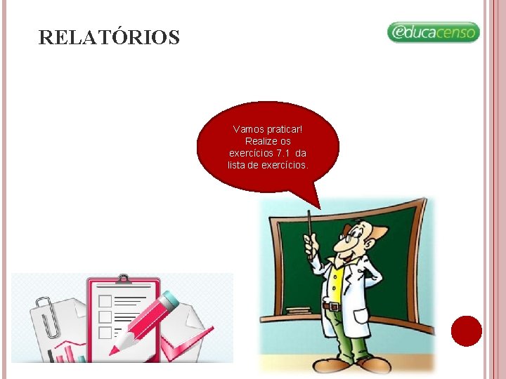 RELATÓRIOS Vamos praticar! Realize os exercícios 7. 1 da lista de exercícios. RELATÓRIOS Vamos praticar! Realize os exercícios 7. 1 da lista de exercícios.