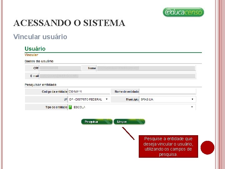 ACESSANDO O SISTEMA Vincular usuário Pesquise a entidade que deseja vincular o usuário, utilizando ACESSANDO O SISTEMA Vincular usuário Pesquise a entidade que deseja vincular o usuário, utilizando
