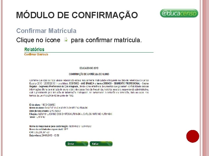 MÓDULO DE CONFIRMAÇÃO Confirmar Matrícula Clique no ícone para confirmar matrícula. MÓDULO DE CONFIRMAÇÃO Confirmar Matrícula Clique no ícone para confirmar matrícula.