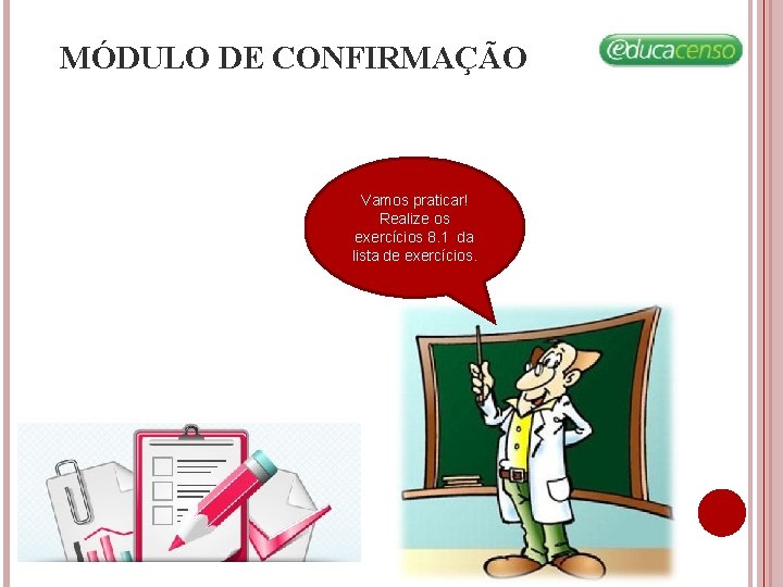 MÓDULO DE CONFIRMAÇÃO Vamos praticar! Realize os exercícios 8. 1 da lista de exercícios. MÓDULO DE CONFIRMAÇÃO Vamos praticar! Realize os exercícios 8. 1 da lista de exercícios.