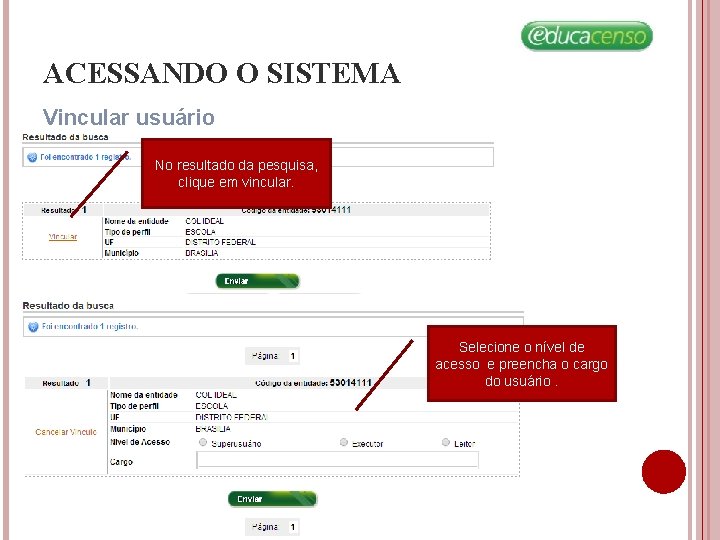 ACESSANDO O SISTEMA Vincular usuário No resultado da pesquisa, clique em vincular. Selecione o ACESSANDO O SISTEMA Vincular usuário No resultado da pesquisa, clique em vincular. Selecione o