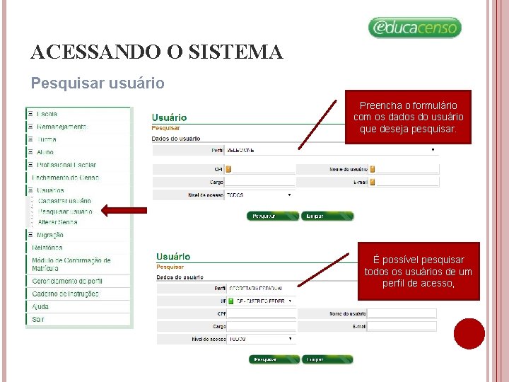 ACESSANDO O SISTEMA Pesquisar usuário Preencha o formulário com os dados do usuário que ACESSANDO O SISTEMA Pesquisar usuário Preencha o formulário com os dados do usuário que