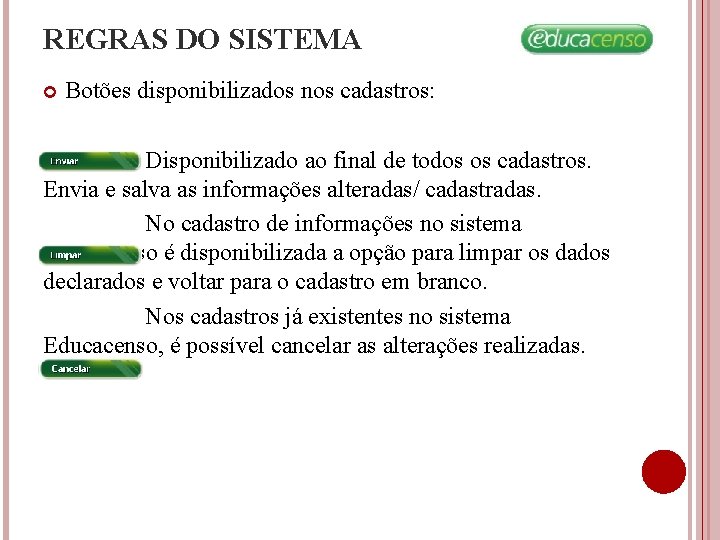 REGRAS DO SISTEMA Botões disponibilizados nos cadastros: Disponibilizado ao final de todos os cadastros. REGRAS DO SISTEMA Botões disponibilizados nos cadastros: Disponibilizado ao final de todos os cadastros.