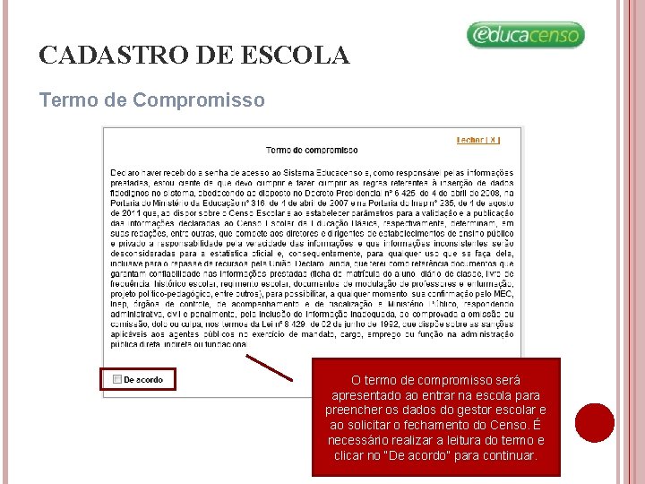 CADASTRO DE ESCOLA Termo de Compromisso O termo de compromisso será apresentado ao entrar CADASTRO DE ESCOLA Termo de Compromisso O termo de compromisso será apresentado ao entrar