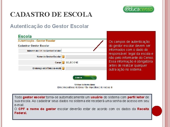 CADASTRO DE ESCOLA Autenticação do Gestor Escolar Os campos de autenticação do gestor escolar CADASTRO DE ESCOLA Autenticação do Gestor Escolar Os campos de autenticação do gestor escolar
