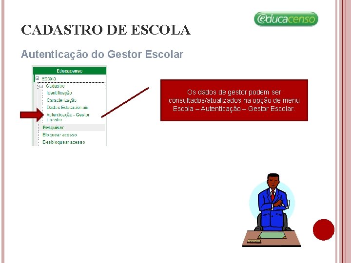 CADASTRO DE ESCOLA Autenticação do Gestor Escolar Os dados de gestor podem ser consultados/atualizados CADASTRO DE ESCOLA Autenticação do Gestor Escolar Os dados de gestor podem ser consultados/atualizados