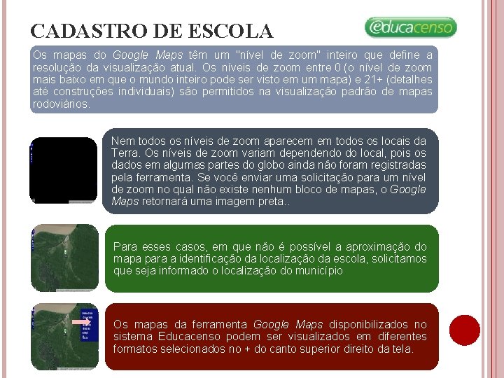 CADASTRO DE ESCOLA Os mapas do Google Maps têm um "nível de zoom" inteiro CADASTRO DE ESCOLA Os mapas do Google Maps têm um "nível de zoom" inteiro