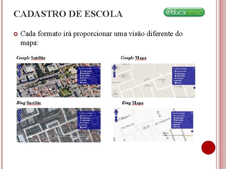 CADASTRO DE ESCOLA Cada formato irá proporcionar uma visão diferente do mapa: CADASTRO DE ESCOLA Cada formato irá proporcionar uma visão diferente do mapa: