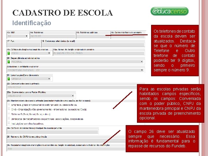 CADASTRO DE ESCOLA Identificação Os telefones de contato da escola devem ser atualizados. Destacase CADASTRO DE ESCOLA Identificação Os telefones de contato da escola devem ser atualizados. Destacase