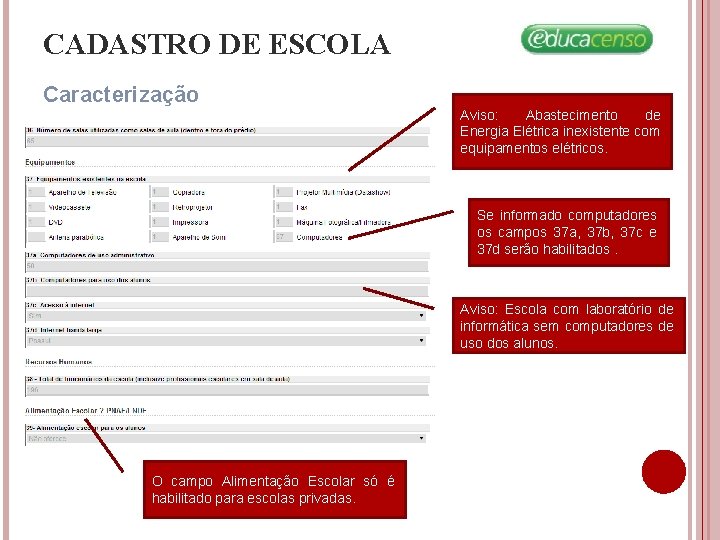 CADASTRO DE ESCOLA Caracterização Aviso: Abastecimento de Energia Elétrica inexistente com equipamentos elétricos. Se CADASTRO DE ESCOLA Caracterização Aviso: Abastecimento de Energia Elétrica inexistente com equipamentos elétricos. Se