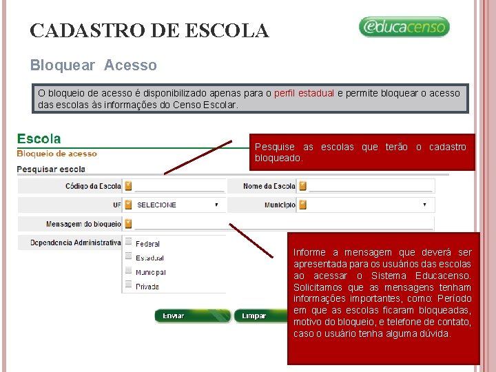 CADASTRO DE ESCOLA Bloquear Acesso O bloqueio de acesso é disponibilizado apenas para o CADASTRO DE ESCOLA Bloquear Acesso O bloqueio de acesso é disponibilizado apenas para o