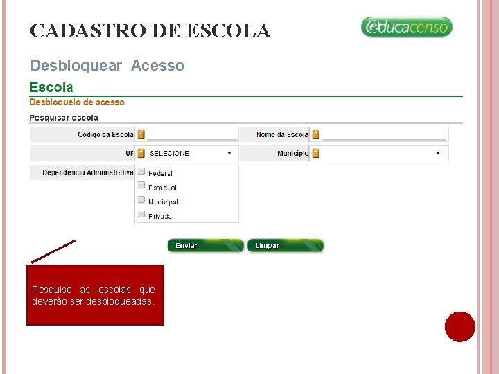 CADASTRO DE ESCOLA Desbloquear Acesso Pesquise as escolas que deverão ser desbloqueadas. CADASTRO DE ESCOLA Desbloquear Acesso Pesquise as escolas que deverão ser desbloqueadas.