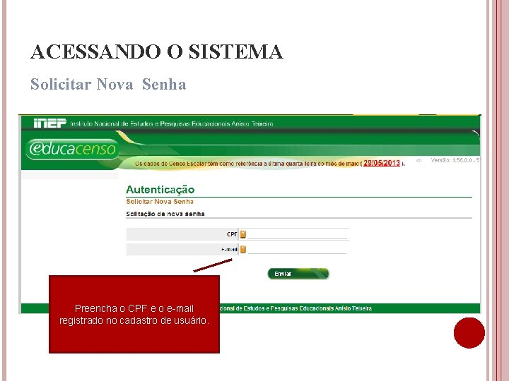 ACESSANDO O SISTEMA Solicitar Nova Senha Preencha o CPF e o e-mail registrado no ACESSANDO O SISTEMA Solicitar Nova Senha Preencha o CPF e o e-mail registrado no