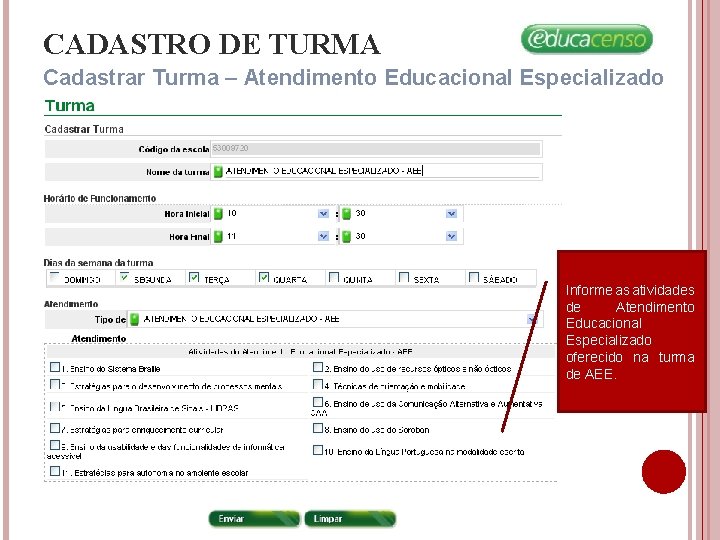 CADASTRO DE TURMA Cadastrar Turma – Atendimento Educacional Especializado Informe as atividades de Atendimento CADASTRO DE TURMA Cadastrar Turma – Atendimento Educacional Especializado Informe as atividades de Atendimento