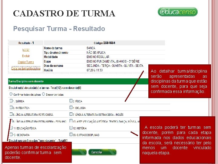 CADASTRO DE TURMA Pesquisar Turma - Resultado Ao detalhar turma/disciplina serão apresentadas as disciplinas CADASTRO DE TURMA Pesquisar Turma - Resultado Ao detalhar turma/disciplina serão apresentadas as disciplinas