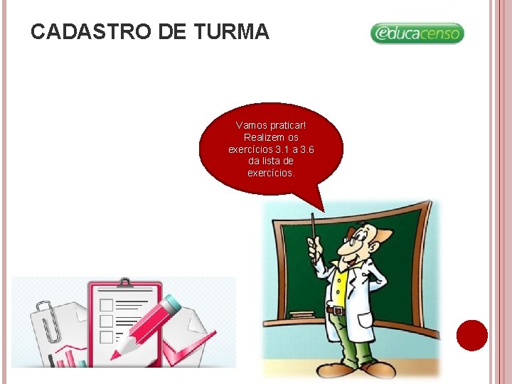 CADASTRO DE TURMA Vamos praticar! Realizem os exercícios 3. 1 a 3. 6 da CADASTRO DE TURMA Vamos praticar! Realizem os exercícios 3. 1 a 3. 6 da