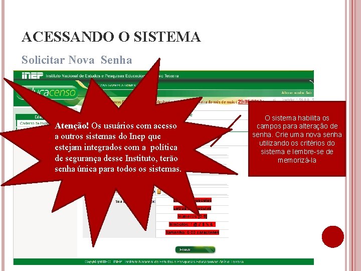 ACESSANDO O SISTEMA Solicitar Nova Senha Atenção! Os usuários com acesso a outros sistemas ACESSANDO O SISTEMA Solicitar Nova Senha Atenção! Os usuários com acesso a outros sistemas