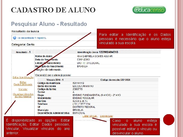 CADASTRO DE ALUNO Pesquisar Aluno - Resultado Para editar a Identificação e os Dados CADASTRO DE ALUNO Pesquisar Aluno - Resultado Para editar a Identificação e os Dados
