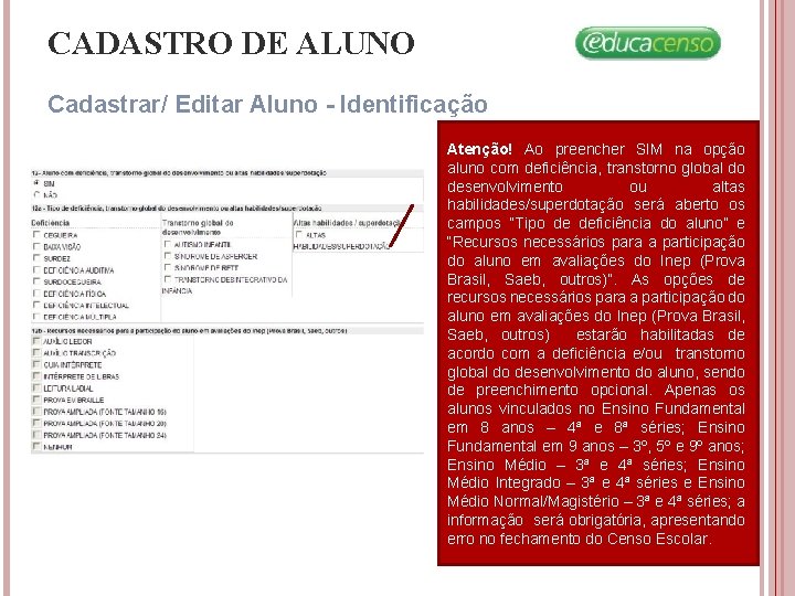 CADASTRO DE ALUNO Cadastrar/ Editar Aluno - Identificação Atenção! Ao preencher SIM na opção CADASTRO DE ALUNO Cadastrar/ Editar Aluno - Identificação Atenção! Ao preencher SIM na opção