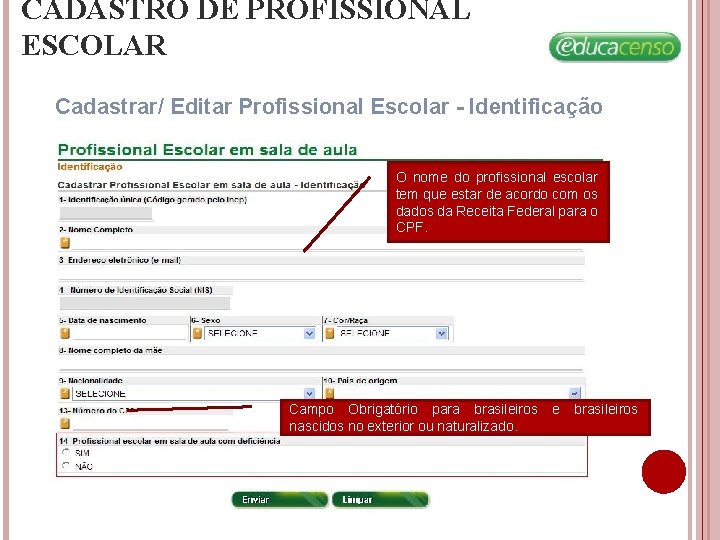 CADASTRO DE PROFISSIONAL ESCOLAR Cadastrar/ Editar Profissional Escolar - Identificação O nome do profissional CADASTRO DE PROFISSIONAL ESCOLAR Cadastrar/ Editar Profissional Escolar - Identificação O nome do profissional